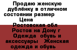 Продаю женскую дублёнку в отличном состоянии размер 52-54 › Цена ­ 11 000 - Ростовская обл., Ростов-на-Дону г. Одежда, обувь и аксессуары » Женская одежда и обувь   . Ростовская обл.